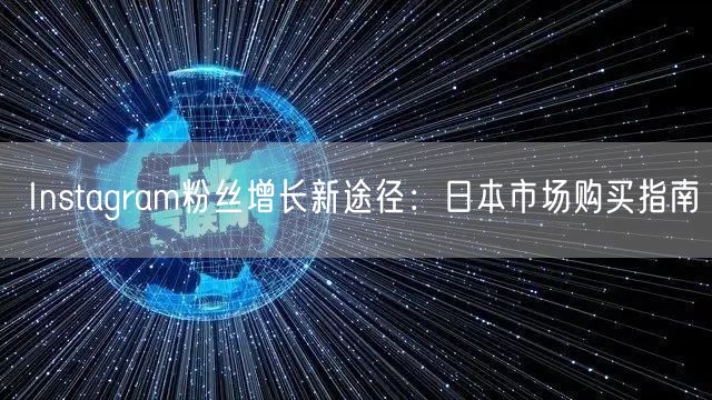 Instagram粉丝增长新途径：日本市场购买指南