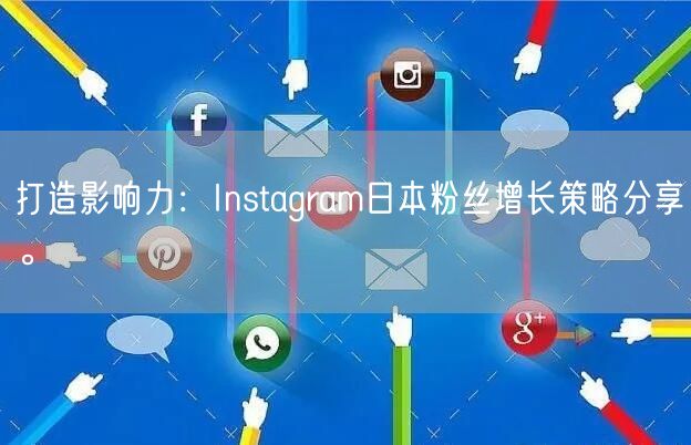 打造影响力：Instagram日本粉丝增长策略分享。