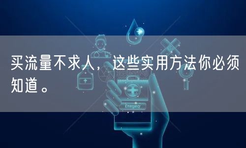 买流量不求人，这些实用方法你必须知道。