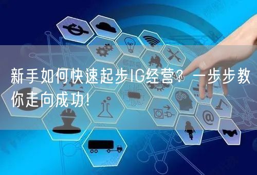 新手如何快速起步IG经营?一步步教你走向成功!