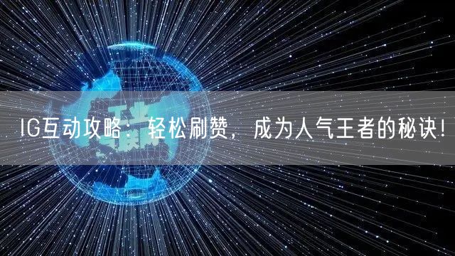 IG互动攻略：轻松刷赞，成为人气王者的秘诀！