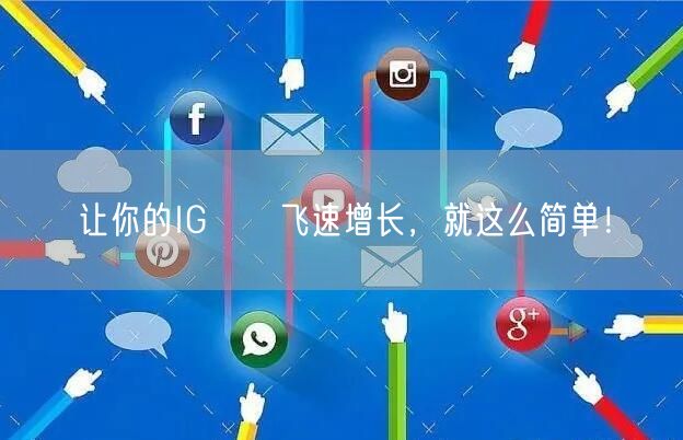 让你的IG讚數飞速增长，就这么简单！