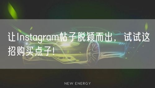 让Instagram帖子脱颖而出,试试这招购买点子!