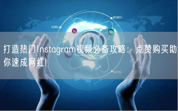 打造热门Instagram视频必备攻略:点赞购买助你速成网红