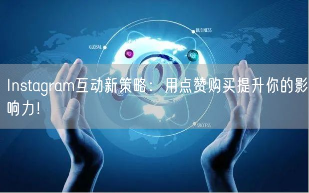 Instagram互动新策略：用点赞购买提升你的影响力！