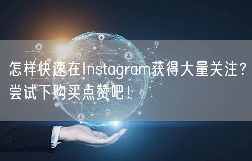 怎样快速在Instagram获得大量关注？尝试下购买点赞吧！