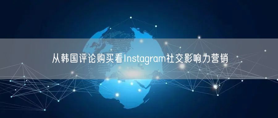 从韩国评论购买看Instagram社交影响力营销