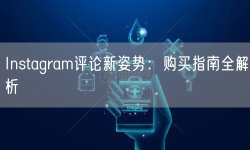 Instagram评论新姿势：购买指南全解析