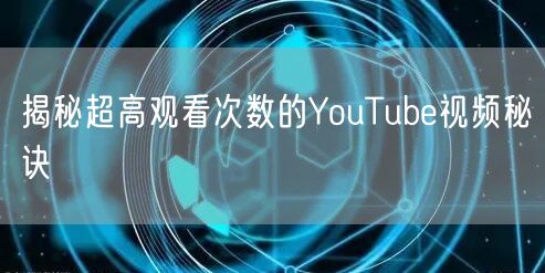 揭秘超高观看次数的YouTube视频秘诀