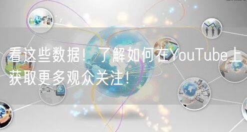 看这些数据！了解如何在YouTube上获取更多观众关注！