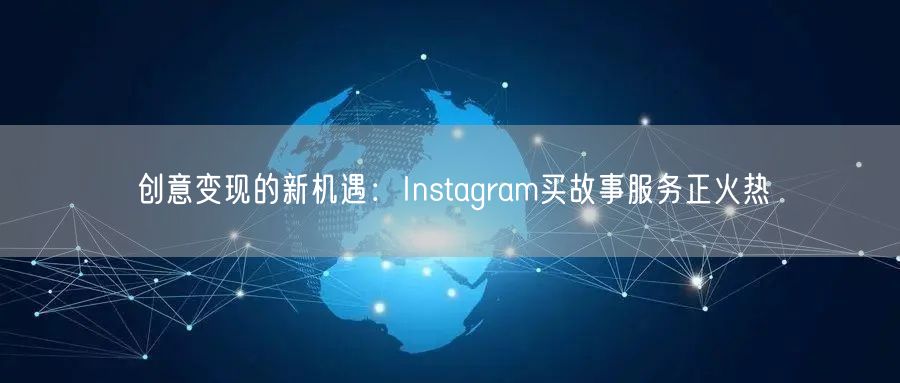 创意变现的新机遇：Instagram买故事服务正火热