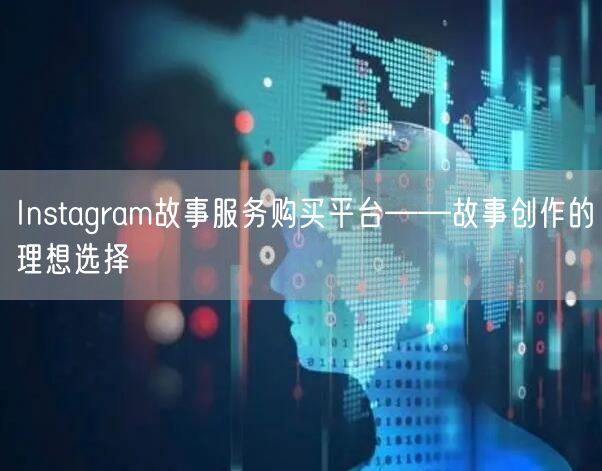 Instagram故事服务购买平台——故事创作的理想选择