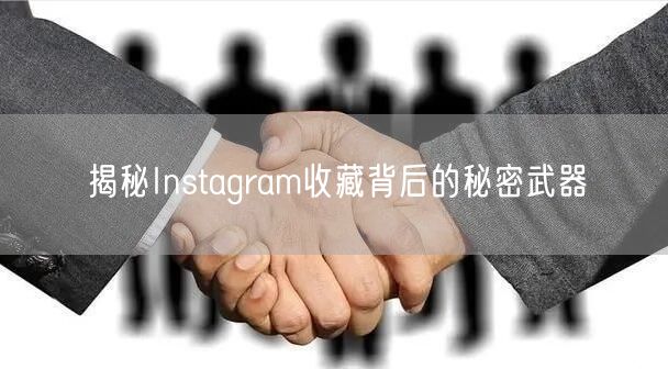 揭秘Instagram收藏背后的秘密武器