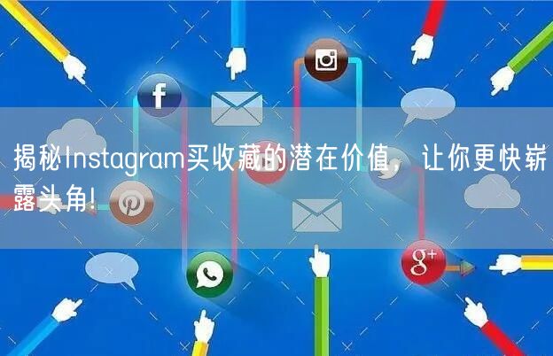 揭秘Instagram买收藏的潜在价值，让你更快崭露头角!