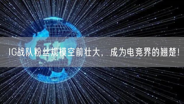 IG战队粉丝规模空前壮大,成为电竞界的翘