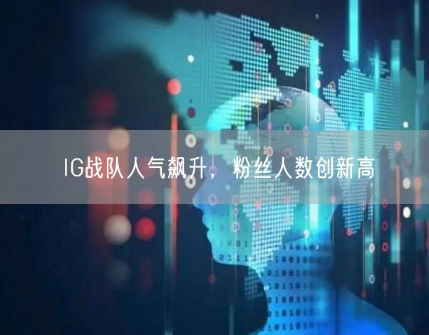IG战队人气飙升,粉丝人数创新高