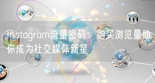 Instagram流量密码：购买浏览量助你成为社交媒体新星