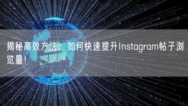 揭秘高效方法：如何快速提升Instagram帖子浏览量！