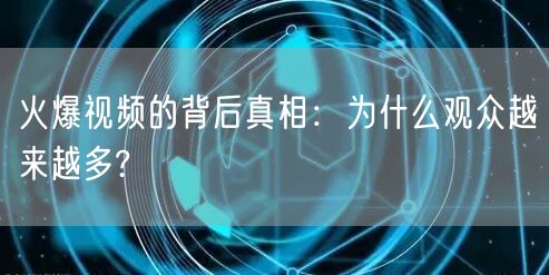 火爆视频的背后真相：为什么观众越来越多?