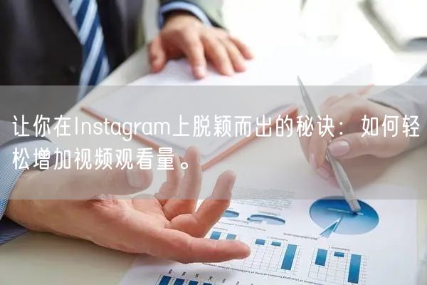 让你在Instagram上脱颖而出的秘诀：如何轻松增加视频观看量。