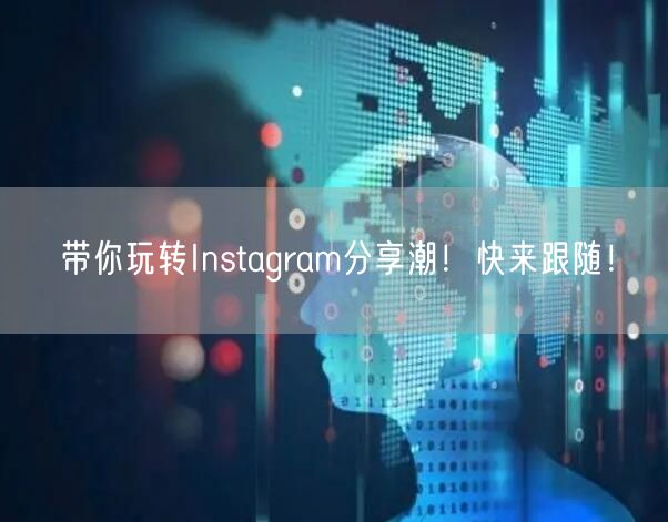 带你玩转Instagram分享潮！快来跟随！