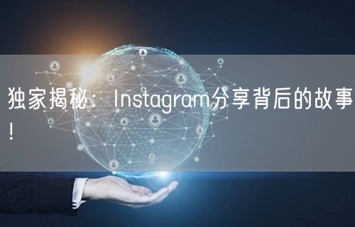 独家揭秘：Instagram分享背后的故事！