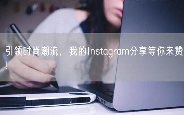 引领时尚潮流，我的Instagram分享等你来赞！