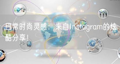 日常时尚灵感：来自Instagram的炫酷分享！