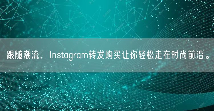 跟随潮流，Instagram转发购买让你轻松走在时尚前沿。