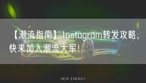 【潮流指南】Instagram转发攻略，快来加入潮流大军！