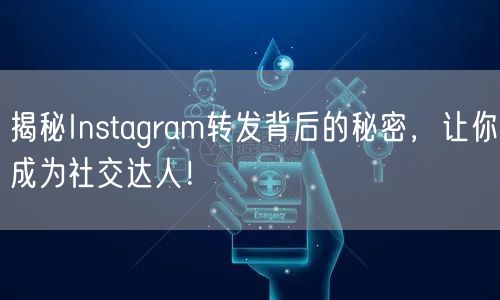 揭秘Instagram转发背后的秘密，让你成为社交达人！