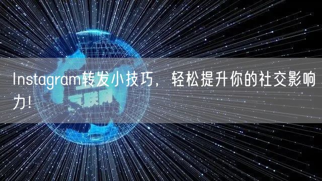 Instagram转发小技巧，轻松提升你的社交影响力！