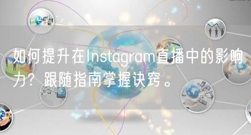 如何提升在Instagram直播中的影响力？跟随指南掌握诀窍。
