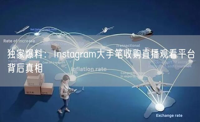 独家爆料：Instagram大手笔收购直播观看平台背后真相
