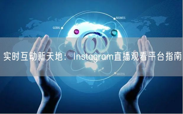 实时互动新天地：Instagram直播观看平台指南