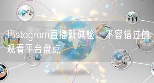 Instagram直播新体验：不容错过的观看平台盘点