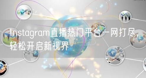 Instagram直播热门平台一网打尽，轻松开启新视界
