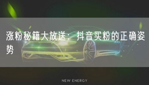 涨粉秘籍大放送：抖音买粉的正确姿势