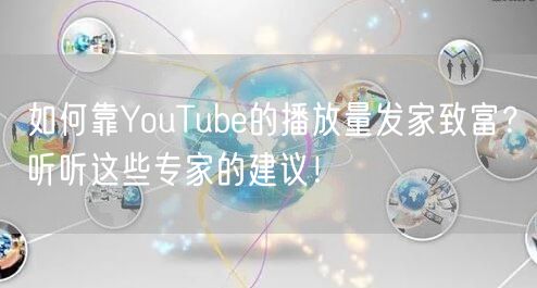 如何靠YouTube的播放量发家致富？听听这些专家的建议！