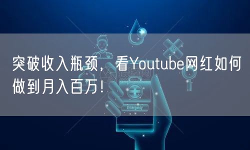 突破收入瓶颈，看Youtube网红如何做到月入百万！