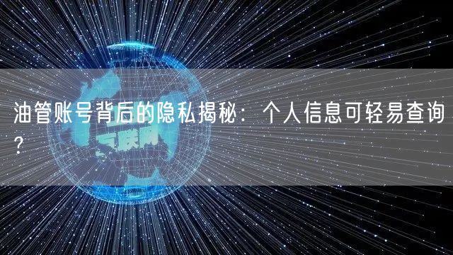 油管账号背后的隐私揭秘：个人信息可轻易查询？