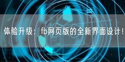 体验升级：fb网页版的全新界面设计！