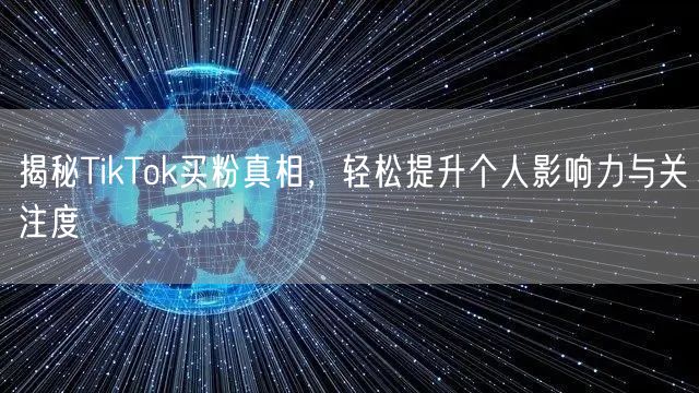 揭秘TikTok买粉真相,轻松提升个人影响力与关注度