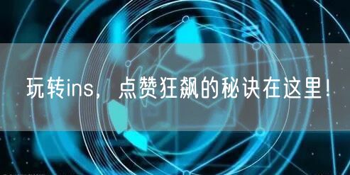 玩转ins，点赞狂飙的秘诀在这里！
