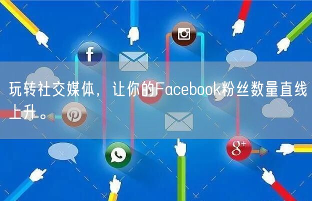 玩转社交媒体，让你的Facebook粉丝数量直线上升。