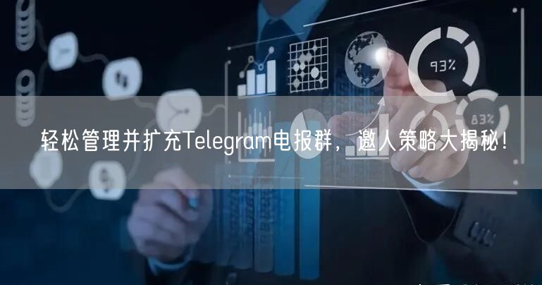 轻松管理并扩充Telegram电报群，邀人策略大揭秘！