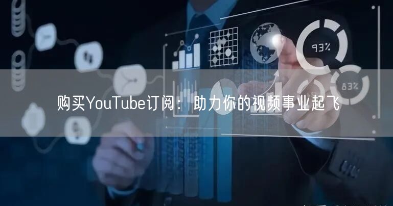 购买YouTube订阅：助力你的视频事业起飞