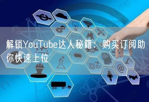 解锁YouTube达人秘籍：购买订阅助你快速上位