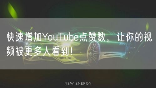 快速增加YouTube点赞数，让你的视频被更多人看到！