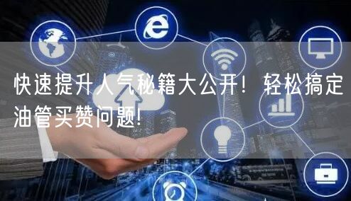 快速提升人气秘籍大公开！轻松搞定油管买赞问题!